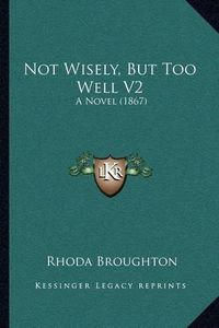 Cover image for Not Wisely, But Too Well V2: A Novel (1867)