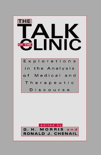 Cover image for The Talk of the Clinic: Explorations in the Analysis of Medical and therapeutic Discourse