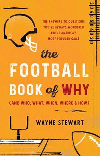 Cover image for The Football Book of Why (and Who, What, When, Where, and How): The Answers to Questions You've Always Wondered about America's Most Popular Game