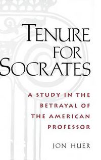Cover image for Tenure for Socrates: A Study in the Betrayal of the American Professor