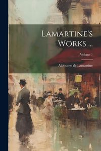 Cover image for Lamartine's Works ...; Volume 1