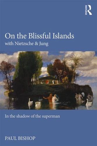 On the Blissful Islands with Nietzsche & Jung: In the shadow of the superman