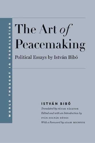 Cover image for The Art of Peacemaking: Political Essays by Istvan Bibo