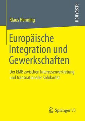 Cover image for Europaische Integration Und Gewerkschaften: Der Emb Zwischen Interessenvertretung Und Transnationaler Solidaritat