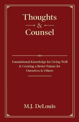 Cover image for Thoughts & Counsel: Foundational Knowledge for Living Well & Creating a Better Future for Ourselves & Others