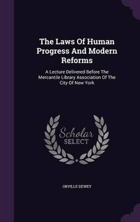 Cover image for The Laws of Human Progress and Modern Reforms: A Lecture Delivered Before the Mercantile Library Association of the City of New York