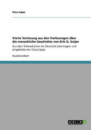 Cover image for Vierte Vorlesung aus den Vorlesungen uber die menschliche Geschichte von Erik G. Geijer: Aus dem Schwedischen ins Deutsche ubertragen und eingeleitet von Claus Lippe