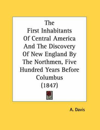 Cover image for The First Inhabitants of Central America and the Discovery of New England by the Northmen, Five Hundred Years Before Columbus (1847)