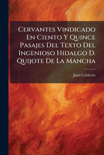 Cover image for Cervantes Vindicado En Ciento y Quince Pasajes del Texto del Ingenioso Hidalgo D. Quijote de La Mancha