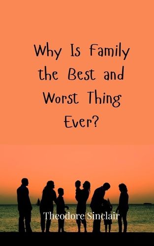 Cover image for Why Is Family the Best and Worst Thing Ever?