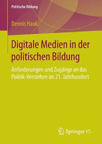 Cover image for Digitale Medien in Der Politischen Bildung: Anforderungen Und Zugange an Das Politik-Verstehen Im 21. Jahrhundert