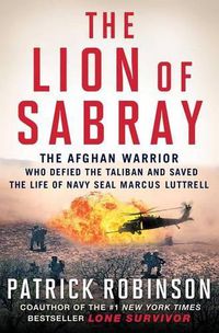 Cover image for The Lion of Sabray: The Afghan Warrior Who Defied the Taliban and Saved the Life of Navy Seal Marcus Luttrell