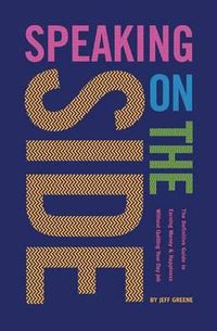 Cover image for Speaking On The Side: The Definitive Guide To Earning Money & Happiness Without Quitting Your Day Job