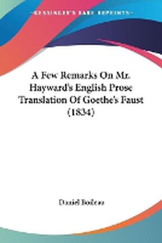 Cover image for A Few Remarks On Mr. Hayward's English Prose Translation Of Goethe's Faust (1834)