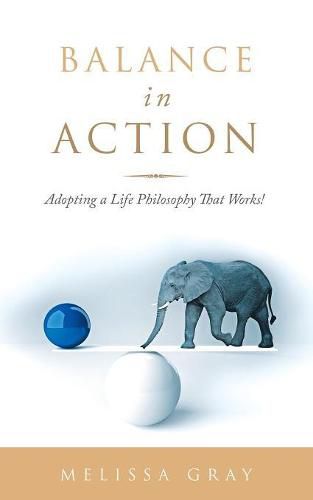 Cover image for Balance in Action: Adopting a Life Philosophy That Works!