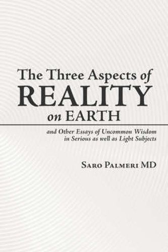 Cover image for The Three Aspects of Reality on Earth: And Other Essays of Uncommon Wisdom in Serious as Well as Light Subjects