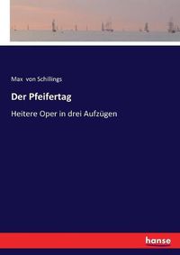 Cover image for Der Pfeifertag: Heitere Oper in drei Aufzugen