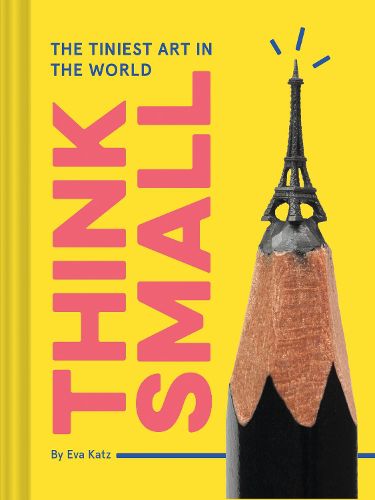 Cover image for Think Small: The Tiniest Art in the World