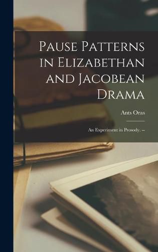 Cover image for Pause Patterns in Elizabethan and Jacobean Drama: an Experiment in Prosody. --