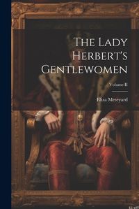 Cover image for The Lady Herbert's Gentlewomen; Volume II