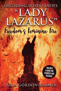 Cover image for Decoding Sylvia Plath's Lady Lazarus: Freedom's Feminine Fire