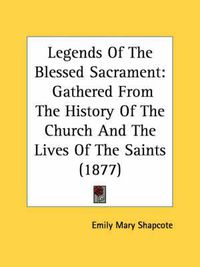 Cover image for Legends of the Blessed Sacrament: Gathered from the History of the Church and the Lives of the Saints (1877)