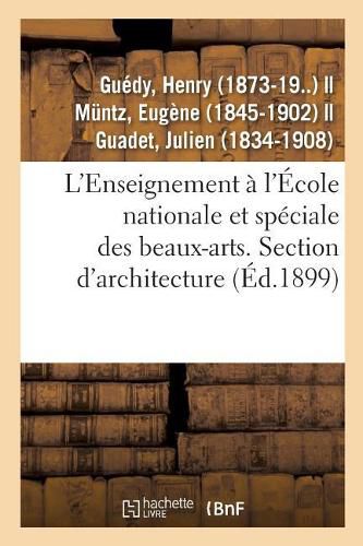 Cover image for L'Enseignement A l'Ecole Nationale Et Speciale Des Beaux-Arts. Section d'Architecture. Admission: 2e Classe, 1re Classe, Diplome-Prix de l'Academie Et Prix de Rome Avec Leur Expose Pratique