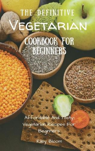 Cover image for The Definitive Vegetarian Cookbook For Beginners: Affordable And Tasty Vegetarian Recipes For Beginners