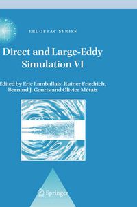 Cover image for Direct and Large-Eddy Simulation VI: Proceedings of the Sixth International ERCOFTAC Workshop on Direct and Large-Eddy Simulation, held at the University of Poitiers, September 12-14, 2005