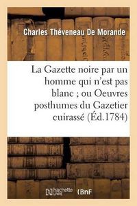 Cover image for La Gazette Noire Par Un Homme Qui n'Est Pas Blanc Ou Oeuvres Posthumes Du Gazetier Cuirasse