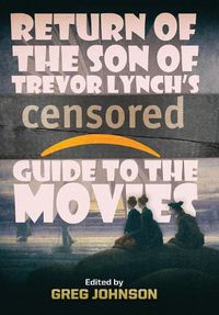 Cover image for Return of the Son of Trevor Lynch's CENSORED Guide to the Movies