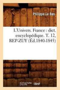 Cover image for L'Univers. France: Dict. Encyclopedique. T. 12, Rep-Zuy (Ed.1840-1845)