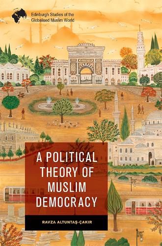 Cover image for A Political Theory of Muslim Democracy