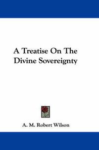 Cover image for A Treatise on the Divine Sovereignty