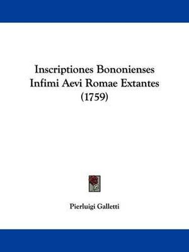 Cover image for Inscriptiones Bononienses Infimi Aevi Romae Extantes (1759)