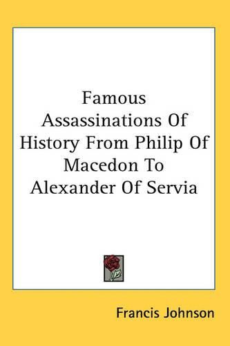 Cover image for Famous Assassinations Of History From Philip Of Macedon To Alexander Of Servia