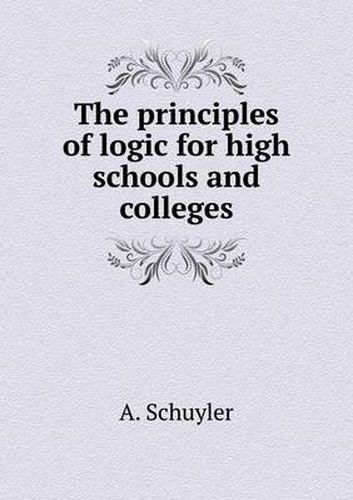 Cover image for The principles of logic for high schools and colleges