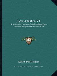 Cover image for Flora Atlantica V1: Sive, Historia Plantarum Quae in Atlante, Agro Tunetano Et Algeriensi Crescunt (1800)