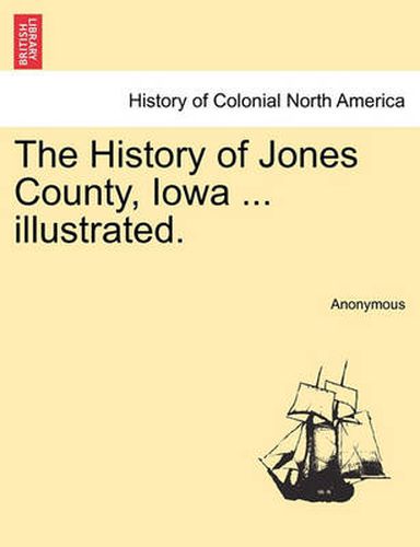 Cover image for The History of Jones County, Iowa ... illustrated.