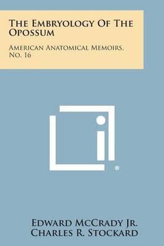 The Embryology of the Opossum: American Anatomical Memoirs, No. 16