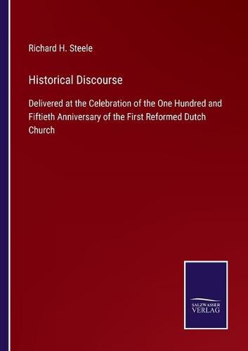 Cover image for Historical Discourse: Delivered at the Celebration of the One Hundred and Fiftieth Anniversary of the First Reformed Dutch Church