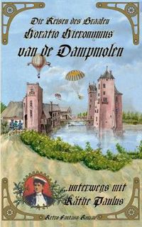 Cover image for Die Reisen des Graafen Horatio Hieronymus van de Dampmolen: ...unterwegs mit Kathe Paulus