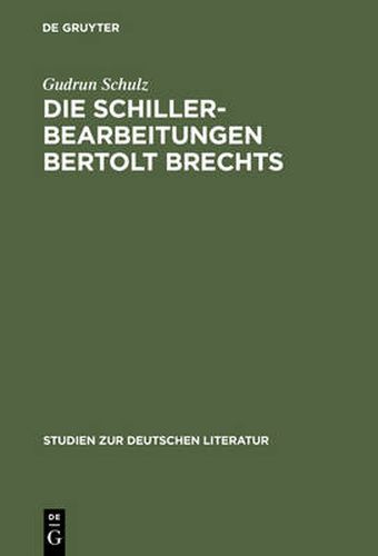 Cover image for Die Schillerbearbeitungen Bertolt Brechts: Eine Untersuchung Literarhistorischer Bezuge Im Hinblick Auf Brechts Traditionsbegriff