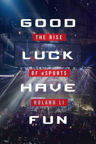 Cover image for Good Luck Have Fun: The Rise of eSports