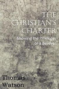 Cover image for The Christian's Charter - Showing the Privileges of a Believer