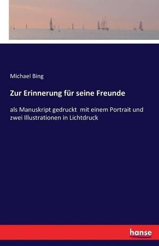 Cover image for Zur Erinnerung fur seine Freunde: als Manuskript gedruckt mit einem Portrait und zwei Illustrationen in Lichtdruck
