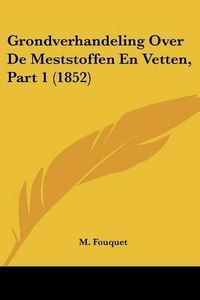 Cover image for Grondverhandeling Over de Meststoffen En Vetten, Part 1 (1852)