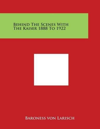 Cover image for Behind the Scenes with the Kaiser 1888 to 1922