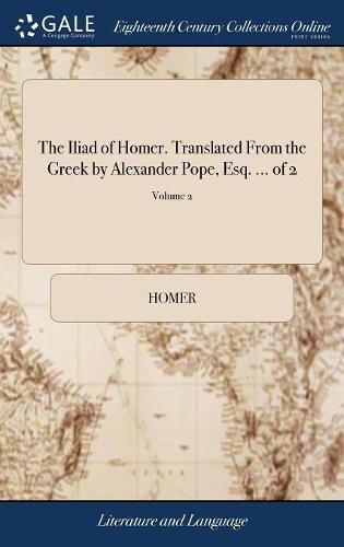 Cover image for The Iliad of Homer. Translated From the Greek by Alexander Pope, Esq. ... of 2; Volume 2