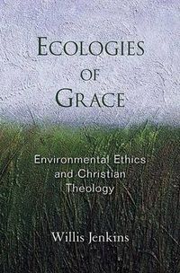 Cover image for Ecologies of Grace: Environmental Ethics and Christian Theology